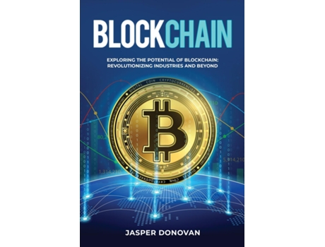 Livro Blockchain Exploring the Potential of Blockchain Revolutionizing Industries and Beyond de Jasper Donovan (Inglês)