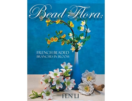 Livro Bead Flora French Beaded Branches in Bloom de Fen Li (Inglês)