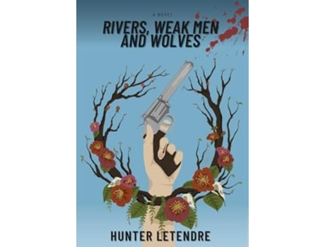Livro Rivers, Weak Men And Wolves De Hunter Letendre (inglês - Capa Dura)