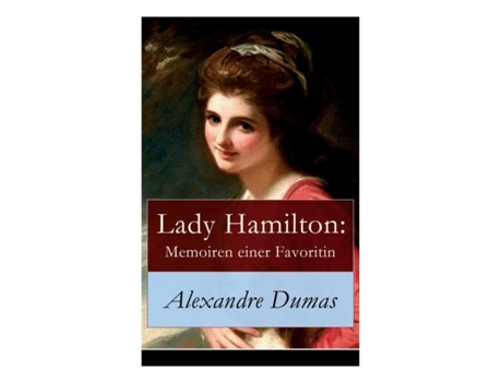 Livro Lady Hamilton Memoiren Einer Favoritin Ein Historischer Roman Über Admiral Nelsons Letzte Liebe De Alexandre Dumas (inglês)