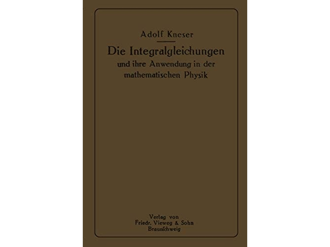 Livro Die Integralgleichungen Und Ihre Anwendungen In Der Mathematischen Physik De Adolf Kneser (alemão)