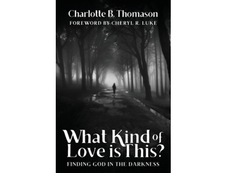 Livro What Kind Of Love Is This? Finding God In The Darkness De Charlotte B Thomason (inglês)