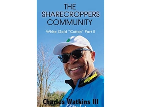Livro The Sharecroppers Community White Gold Quotcottonquot Part Ii De Charles Watkins Iii (inglês - Capa Dura)