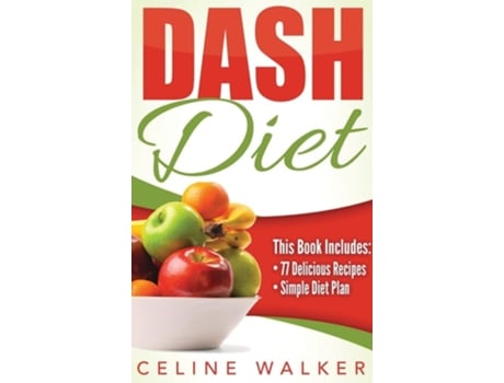 Livro Dash Diet Dash Diet 77 Delicious Recipes With A Simple Diet Plan De Celine Walker (inglês - Capa Dura)