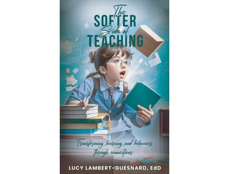 Livro The Softer Side of Teaching Transforming learning and behavior through connections de Lambert - Guesnard, Edd et al. (Inglês)