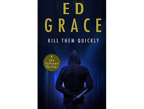 Livro Kill Them Quickly Jay Sullivan Thrillers de Ed Grace (Inglês)