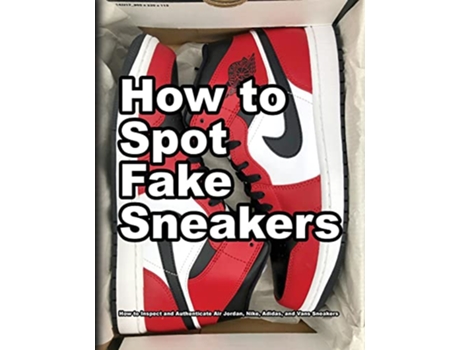 Livro How to Spot Fake Sneakers How to Inspect and Authenticate Air Jordan Nike Adidas and Vans Sneakers How Shoes are Made de Wade Motawi (Inglês)