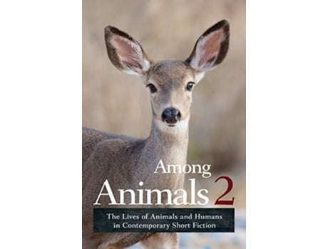Livro Among Animals 2 The Lives Of Animals And Humans In Contemporary Short Fiction De Sascha Morrell E Joeann Hart (inglês)