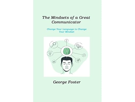 Livro The Mindsets of a Great Communicator Change Your Language to Change Your Mindset de George Foster (Inglês)