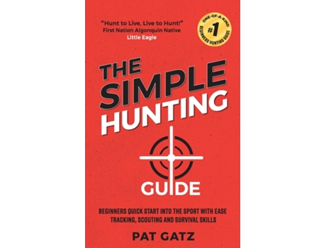 Livro The Simple Hunting Guide Beginners Quick Start Into The Sport With Ease - Tracking, Scouting, And Survival Skills De Pat Gatz (inglês)