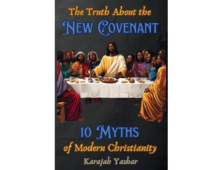 Livro The Truth About the New Covenant 10 Myths of Modern Christianity 10 Myths of de Karajah Yashar (Inglês)