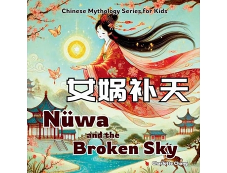 Livro Nüwa and the Broken Sky Bilingual Chinese Mythology Stories for Kids in English, Chinese, and Pinyin de Charlotte Chang (Inglês)
