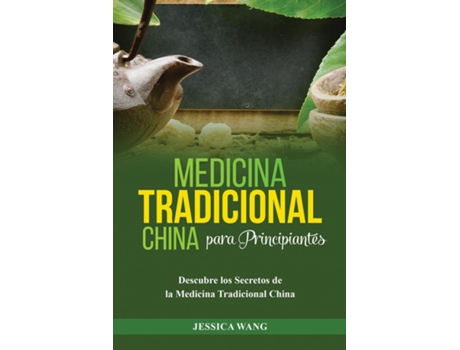 Livro Medicina Tradicional China para Principiantes DESCUBRE LOS SECRETOS DE LA MEDICINA TRADICIONAL CHINA de Jessica Wang (Inglês)