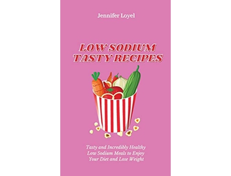 Livro Low Sodium Tasty Recipes Tasty and Incredibly Healthy Low Sodium Meals to Enjoy Your Diet and Lose Weight de Jennifer Loyel (Inglês)