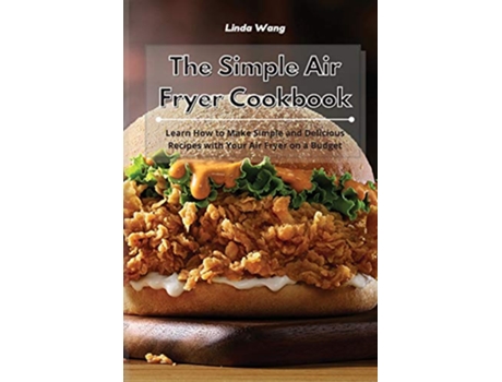 Livro The Simple Air Fryer Cookbook Learn How to Make Simple and Delicious Recipes with Your Air Fryer on a Budget de Linda Wang (Inglês)