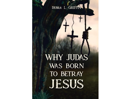 Livro Why Judas was Born to Betray Jesus de Debra L Griffin (Inglês)