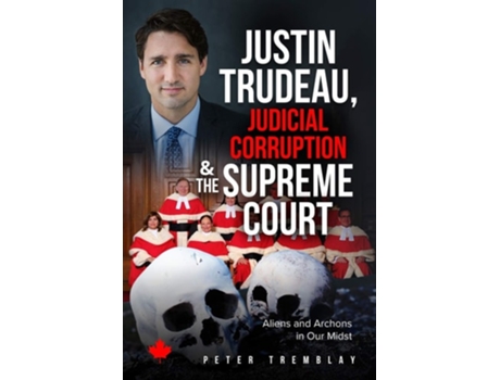 Livro Justin Trudeau, Judicial Corruption And The Supreme Court Of Canada Aliens And Archons In Our Midst De Peter Tremblay (inglês)