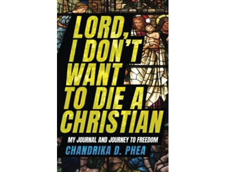 Livro Lord I Dont Want to Die a Christian My Journal and Journey to Freedom de Chandrika D Phea (Inglês)