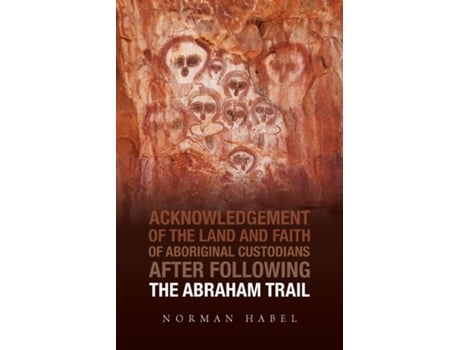 Livro The Abraham Trail Acknowledgement of the Land and Faith of Aboriginal Custodians de Norman Habel (Inglês)