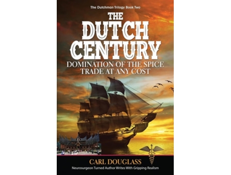 Livro The Dutch Century Domination Of The Spice Trade At Any Cost De Carl Douglass (inglês)