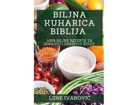 Livro Biljna Kuharica Biblija 100 Biljne Recepte za Zdraviji i Održiviji Život de Lune Ivanovic (Inglês)