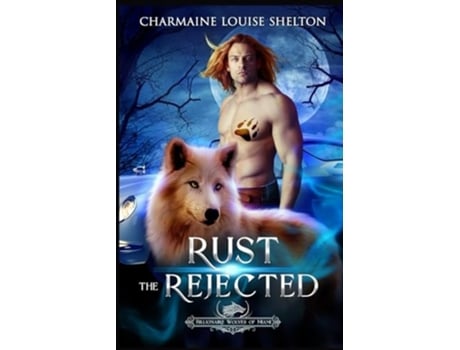 Livro Rust The Rejected A Wolf Shifter Rejected Mate Paranormal Romance De Charmaine Louise Shelton (inglês)