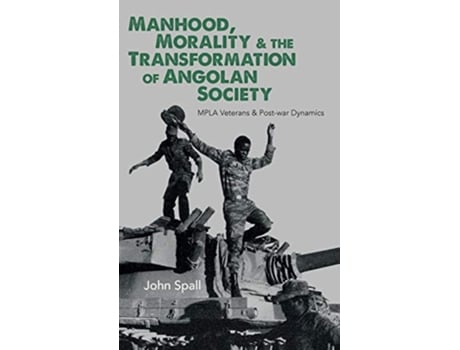 Livro Manhood Morality the Transformation of Angolan Society MPLA Veterans Postwar Dynamics de John Spall (Inglês)