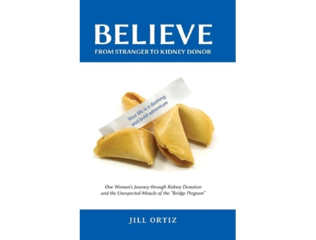 Livro Believe One Womans Journey Through Kidney Donation And The Unexpected Miracle Of The Quotbridge Program.quot De Jill Ortiz (inglês)
