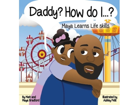 Livro Daddy? How Do I? Maya Learns Life Skills De Matt Bradford E Maya Bradford (inglês - Capa Dura)