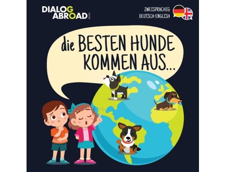 Livro Die Besten Hunde Kommen Aus... Eine Weltweite Suche Nach Der Perfekten Hunderasse De Dialog Abroad Books (inglês)
