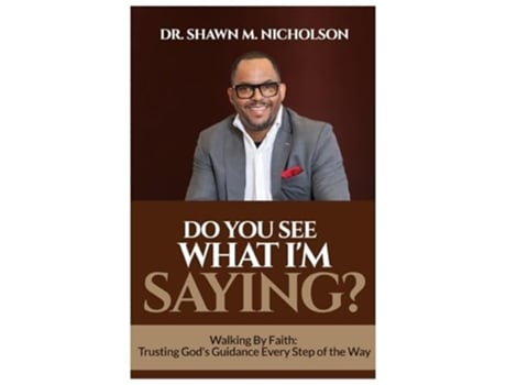Livro Do You See What Im Saying? Walking By Faith Trusting Gods Guidance Every Step of the Way de Dr Shawn M Nicholson (Inglês)