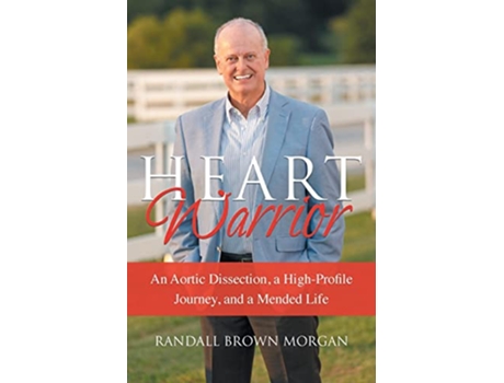 Livro Heart Warrior An Aortic Dissection a HighProfile Journey and a Mended Life de Randall B Morgan (Inglês)