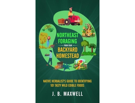 Livro Northeast Foraging from Your Backyard Homestead Native Herbalists Guide to Identifying 101 Tasty Wild Edible Foods de J B Maxwell (Inglês)