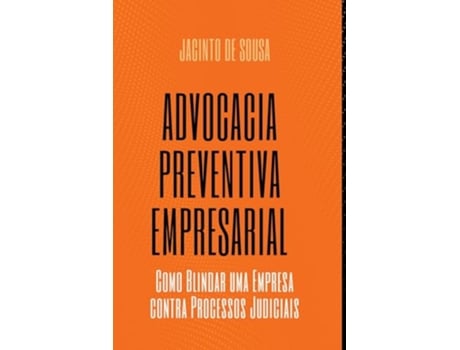 Livro Advocacia Preventiva Empresarial Como Blindar Uma Empresa Contra Processos Judiciais De Jacinto De Sousa (português Do Brasil)