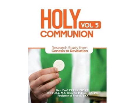 Livro HOLY COMMUNION, VOL. 5 RESEARCH STUDY FROM GENESIS TO REVELATION de REV Prof Peter Pryce (Inglês - Capa Dura)
