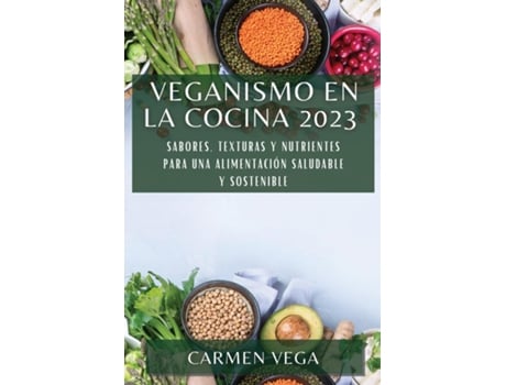 Livro Veganismo en la cocina 2023 Sabores, texturas y nutrientes para una alimentación saludable y sostenible de Carmen Vega (Inglês)