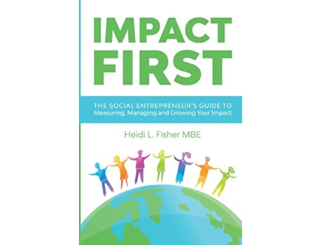 Livro Impact First The social entrepreneurs guide to measuring managing and growing your impact de Heidi L Fisher Mbe (Inglês)