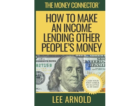 Livro The Money Connector How To Make An Income Lending Other Peoples Money de Lee A Arnold (Inglês)