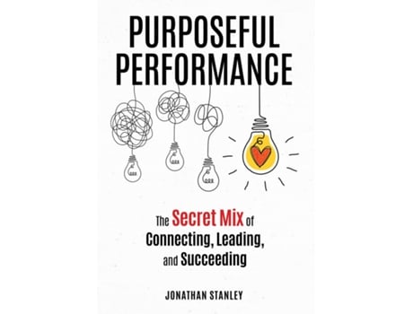 Livro Purposeful Performance The Secret Mix of Connecting, Leading, and Succeeding de Jonathan Stanley (Inglês)