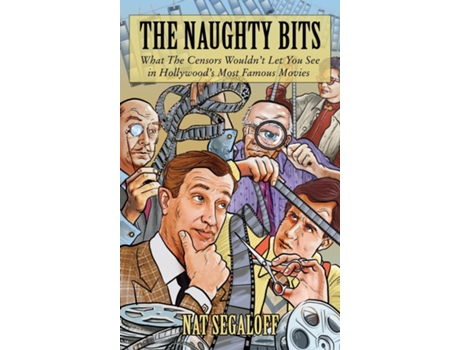 Livro The Naughty Bits What The Censors Wouldnt Let You See in Hollywoods Most Famous Movies de Nat Segaloff (Inglês)