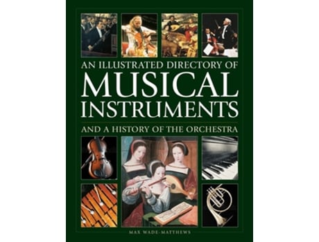 Livro Musical Instruments and a History of The Orchestra, An Illustrated Directory of de Max Wade-Matthew (Inglês - Capa Dura)