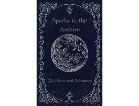 Livro Sparks in the Archive de Didi Bouchard-Gehorsam (Inglês)