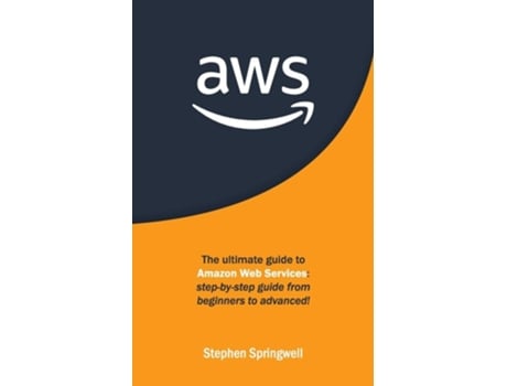Livro Aws The Ultimate Guide To Amazon Web Services Step-by-step Guide From Beginners To Advanced! De Stephen Springwell (inglês)