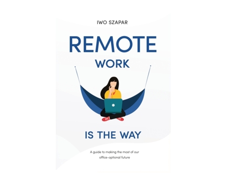 Livro Remote Work Is The Way: A guide to making the most of our office-optional future Iwo Szapar (Inglês)