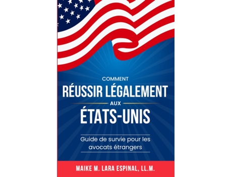 Livro Comment réussir légalement aux États-Unis Guide de survie pour les avocats étrangers de Maike M Lara Espinal (Inglês)
