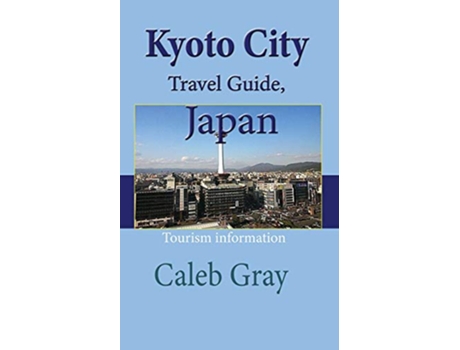 Livro Kyoto City Travel Guide Japan Tourism information de Caleb Gray (Inglês)