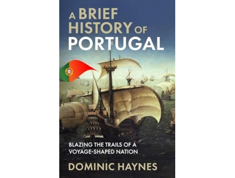 Livro A Brief History of Portugal Blazing the Trail of a Voyage-Shaped Nation de Dominic Haynes (Inglês)