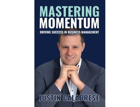 Livro Mastering Momentum Driving Success In Business Management de Justin Calabrese (Inglês)