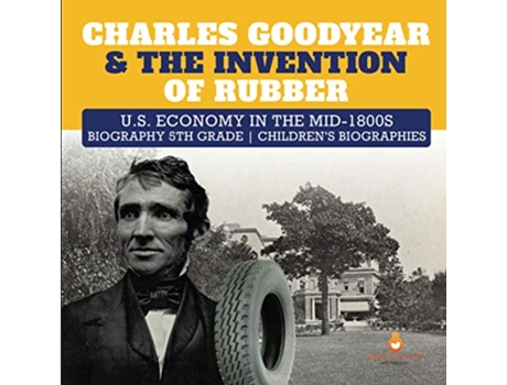 Livro Charles Goodyear The Invention of Rubber US Economy in the mid1800s Biography 5th Grade Childrens Biographies de Dissected Lives (Inglês)