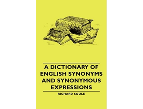 Livro A Dictionary of English Synonyms and Synonymous Expressions de Richard Soule (Inglês)